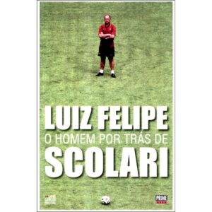 Luiz Felipe: o Homem por Trás de Scolari